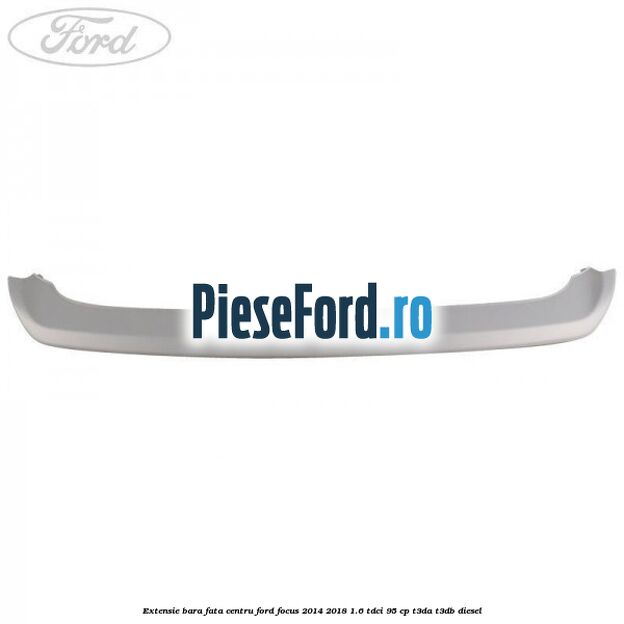 Extensie bara fata centru Ford Focus 2014-2018 1.6 TDCi 95 cp T3DA, T3DB diesel