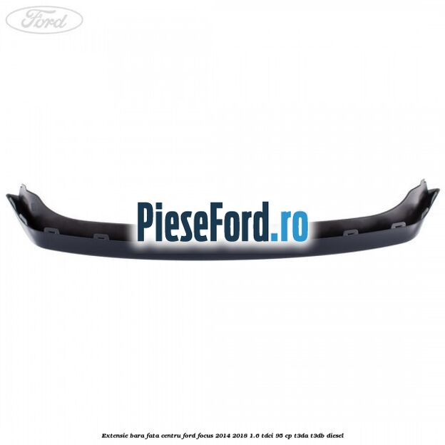 Extensie bara fata centru Ford Focus 2014-2018 1.6 TDCi 95 cp T3DA, T3DB diesel