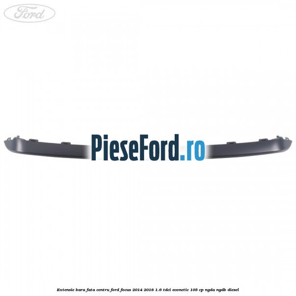 Extensie bara fata centru Ford Focus 2014-2018 1.6 TDCi ECOnetic 105 cp NGDA, NGDB diesel