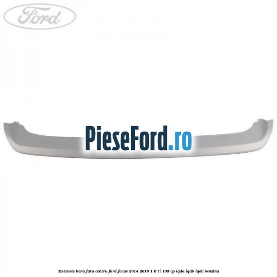 Extensie bara fata centru Ford Focus 2014-2018 1.6 Ti 105 cp Extensie bara fata centru Ford Focus 2014-2018 1.6 Ti 105 cp IQDA, IQDB, IQDC benzina