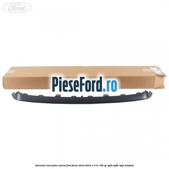 Extensie bara fata centru Ford Focus 2014-2018 1.6 Ti 105 cp Extensie bara fata centru Ford Focus 2014-2018 1.6 Ti 105 cp IQDA, IQDB, IQDC benzina