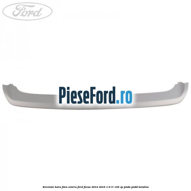 Extensie bara fata centru Ford Focus 2014-2018 1.6 Ti 125 cp PNDA, PNDD benzina