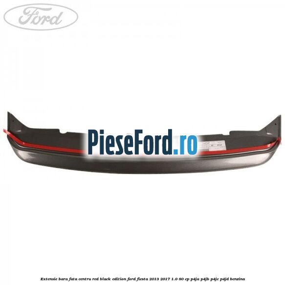 Extensie bara fata centru red black edition Ford Fiesta 2013-2017 1.0 80 cp P4JA, P4JB, P4JC, P4JD benzina
