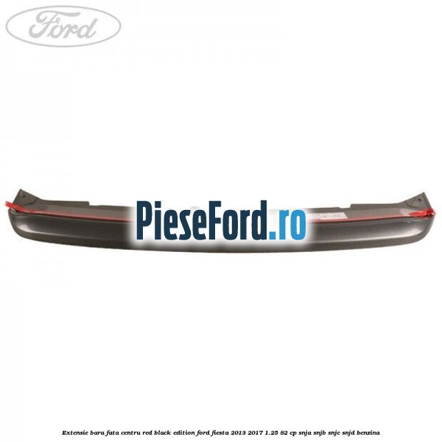 Extensie bara fata centru red black edition Ford Fiesta 2013-2017 1.25 82 cp SNJA, SNJB, SNJC, SNJD benzina