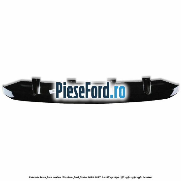 Extensie bara fata centru titanium Ford Fiesta 2013-2017 1.4 97 cp RTJA, RTJB, SPJA, SPJC, SPJE benzina
