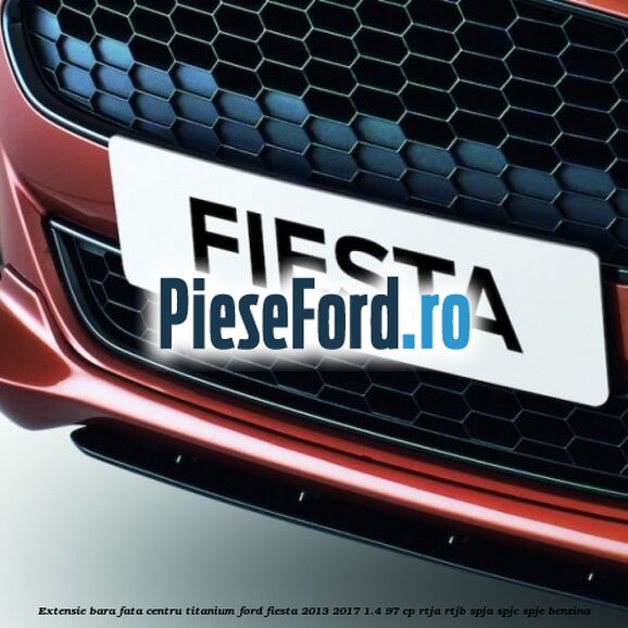 Extensie bara fata centru titanium Ford Fiesta 2013-2017 1.4 97 cp RTJA, RTJB, SPJA, SPJC, SPJE benzina