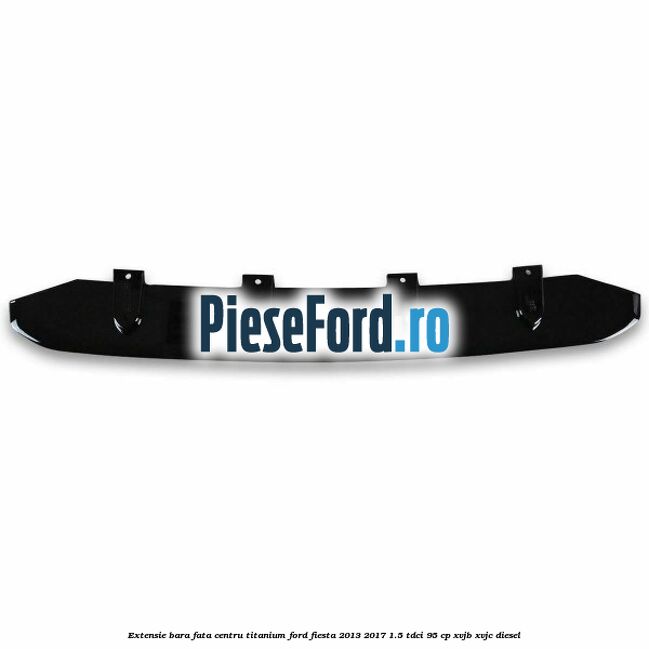 Extensie bara fata centru titanium Ford Fiesta 2013-2017 1.5 TDCi 95 cp XVJB, XVJC diesel