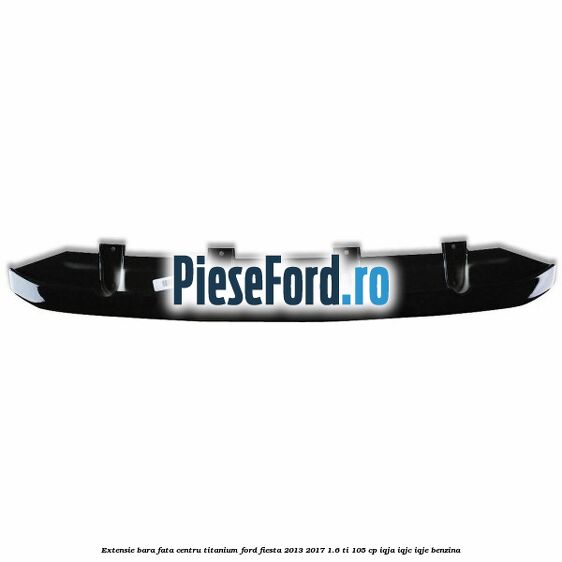 Extensie bara fata centru titanium Ford Fiesta 2013-2017 1.6 Ti 105 cp IQJA, IQJC, IQJE benzina