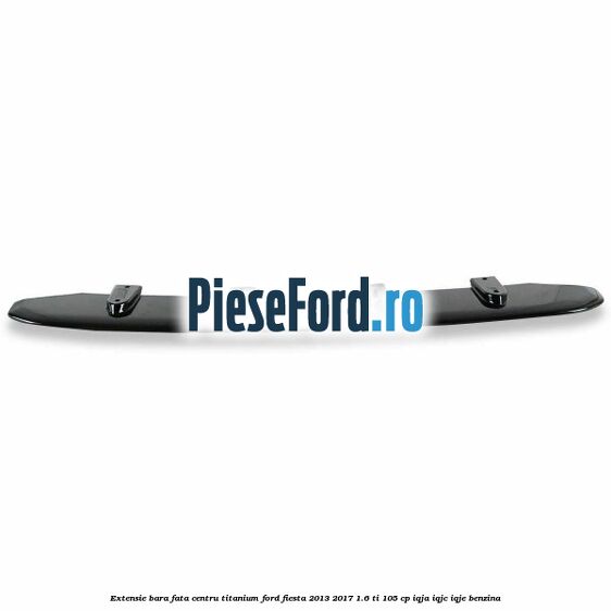 Extensie bara fata centru titanium Ford Fiesta 2013-2017 1.6 Ti 105 cp IQJA, IQJC, IQJE benzina