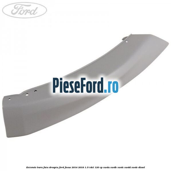 Extensie bara fata dreapta Ford Focus 2014-2018 1.5 TDCi 120 cp Extensie bara fata dreapta Ford Focus 2014-2018 1.5 TDCi 120 cp XWDA, XWDB, XWDC, XWDD, XWDE diesel