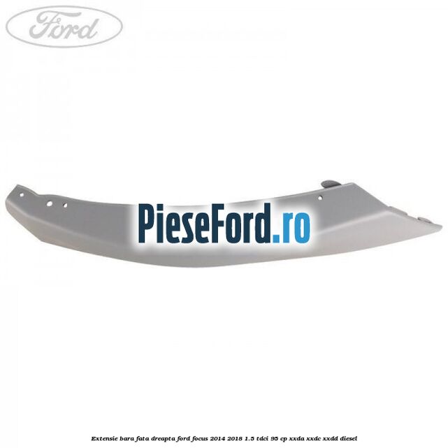 Extensie bara fata dreapta Ford Focus 2014-2018 1.5 TDCi 95 cp XXDA, XXDC, XXDD diesel
