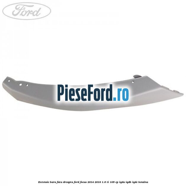 Extensie bara fata dreapta Ford Focus 2014-2018 1.6 Ti 105 cp IQDA, IQDB, IQDC benzina