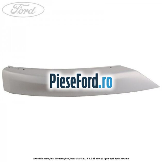 Extensie bara fata dreapta Ford Focus 2014-2018 1.6 Ti 105 cp IQDA, IQDB, IQDC benzina