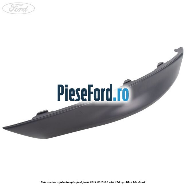 Extensie bara fata dreapta Ford Focus 2014-2018 2.0 TDCi 150 cp T7DA, T7DB diesel