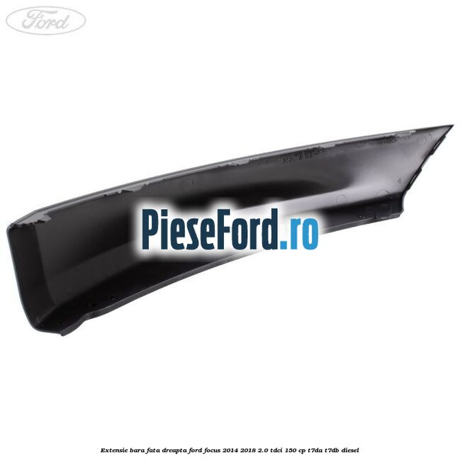 Extensie bara fata dreapta Ford Focus 2014-2018 2.0 TDCi 150 cp T7DA, T7DB diesel