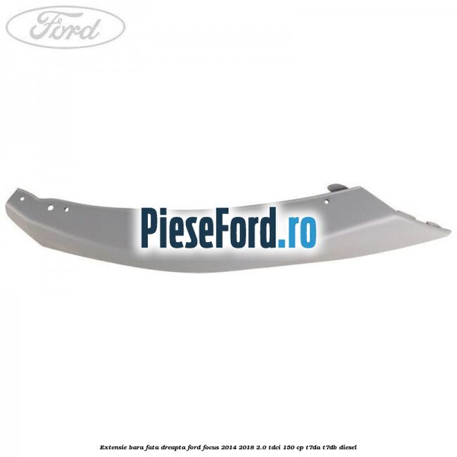 Extensie bara fata dreapta Ford Focus 2014-2018 2.0 TDCi 150 cp T7DA, T7DB diesel