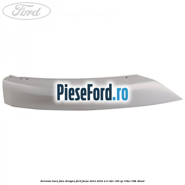 Extensie bara fata dreapta Ford Focus 2014-2018 2.0 TDCi 150 cp T7DA, T7DB diesel