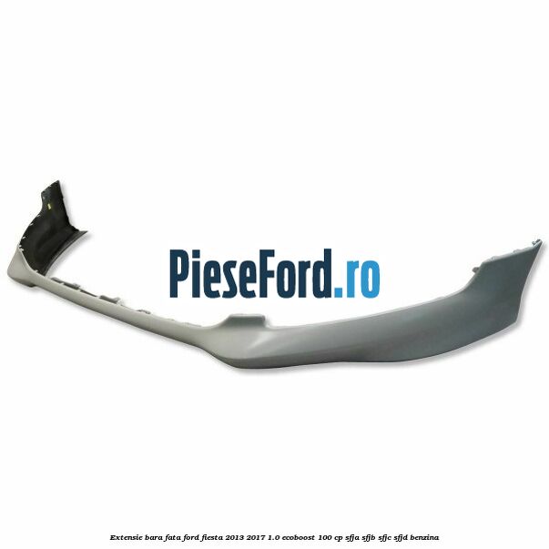 Extensie bara fata Ford Fiesta 2013-2017 1.0 EcoBoost 100 cp SFJA, SFJB, SFJC, SFJD benzina