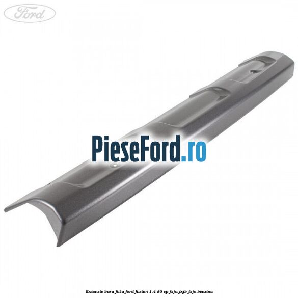 Extensie bara fata Ford Fusion 1.4 80 cp FXJA, FXJB, FXJC benzina