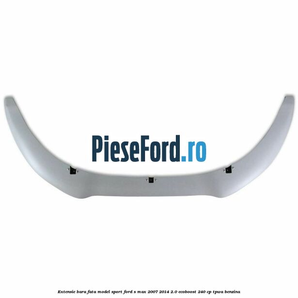 Extensie bara fata, model Sport Ford S-Max 2007-2014 2.0 EcoBoost 240 cp TPWA benzina
