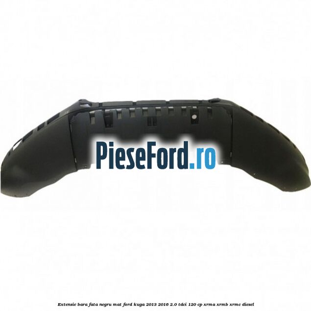 Extensie bara fata negru mat Ford Kuga 2013-2016 2.0 TDCi 120 cp Extensie bara fata negru mat Ford Kuga 2013-2016 2.0 TDCi 120 cp XRMA, XRMB, XRMC diesel