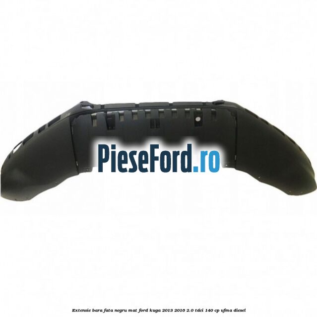 Extensie bara fata negru mat Ford Kuga 2013-2016 2.0 TDCi 140 cp UFMA diesel