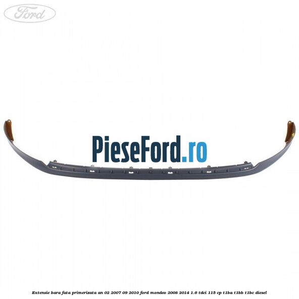 Extensie bara fata primerizata an 02/2007-09/2010 Ford Mondeo 2008-2014 1.6 TDCi 115 cp Extensie bara fata primerizata an 02/2007-09/2010 Ford Mondeo 2008-2014 1.6 TDCi 115 cp T1BA, T1BB, T1BC diesel