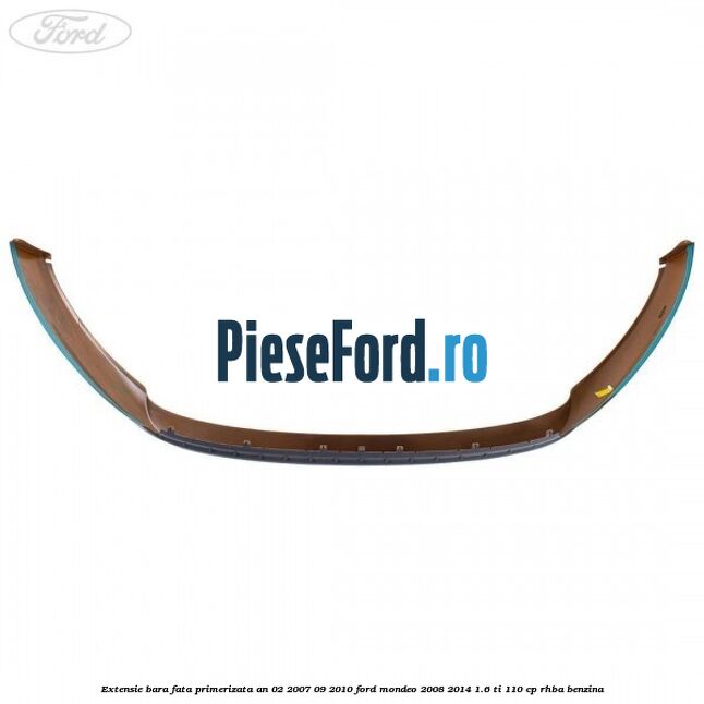 Extensie bara fata primerizata an 02/2007-09/2010 Ford Mondeo 2008-2014 1.6 Ti 110 cp RHBA benzina
