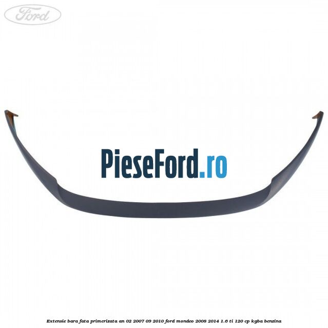 Extensie bara fata primerizata an 02/2007-09/2010 Ford Mondeo 2008-2014 1.6 Ti 120 cp KGBA benzina
