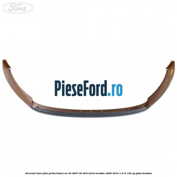 Extensie bara fata primerizata an 02/2007-09/2010 Ford Mondeo 2008-2014 1.6 Ti 125 cp PNBA benzina