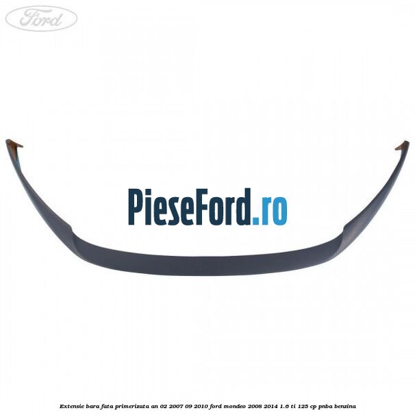 Extensie bara fata primerizata an 02/2007-09/2010 Ford Mondeo 2008-2014 1.6 Ti 125 cp PNBA benzina