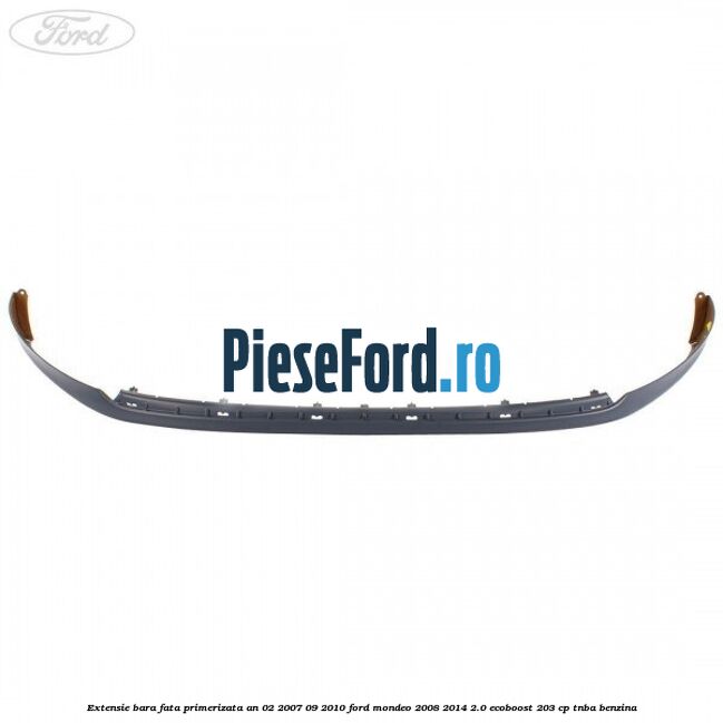 Extensie bara fata primerizata an 02/2007-09/2010 Ford Mondeo 2008-2014 2.0 EcoBoost 203 cp TNBA benzina