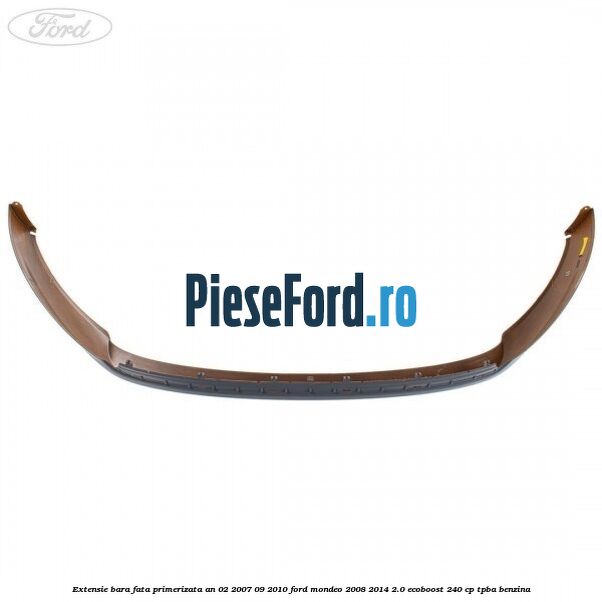 Extensie bara fata primerizata an 02/2007-09/2010 Ford Mondeo 2008-2014 2.0 EcoBoost 240 cp TPBA benzina