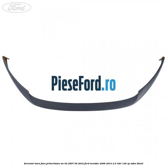 Extensie bara fata primerizata an 02/2007-09/2010 Ford Mondeo 2008-2014 2.0 TDCi 130 cp AZBA diesel