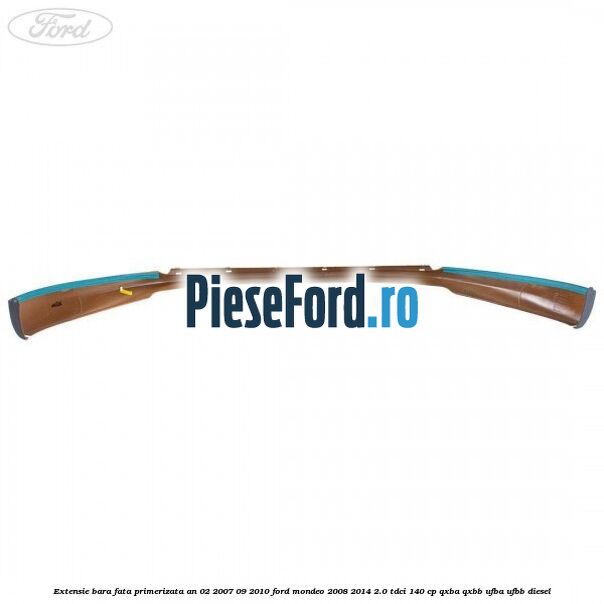 Extensie bara fata primerizata an 02/2007-09/2010 Ford Mondeo 2008-2014 2.0 TDCi 140 cp QXBA, QXBB, UFBA, UFBB diesel
