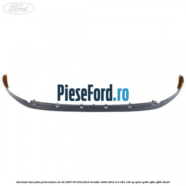 Extensie bara fata primerizata an 02/2007-09/2010 Ford Mondeo 2008-2014 2.0 TDCi 140 cp QXBA, QXBB, UFBA, UFBB diesel