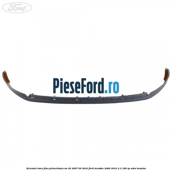 Extensie bara fata primerizata an 02/2007-09/2010 Ford Mondeo 2008-2014 2.3 160 cp SEBA benzina