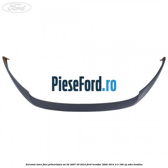 Extensie bara fata primerizata an 02/2007-09/2010 Ford Mondeo 2008-2014 2.3 160 cp SEBA benzina