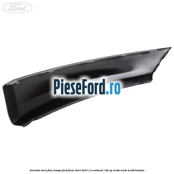 Extensie bara fata stanga Ford Focus 2014-2018 1.0 EcoBoost 125 cp Extensie bara fata stanga Ford Focus 2014-2018 1.0 EcoBoost 125 cp M1DA, M1DC, M1DD benzina