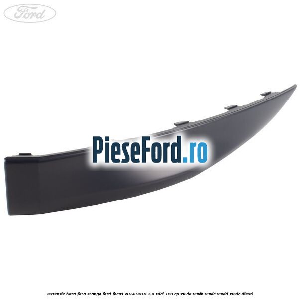 Extensie bara fata stanga Ford Focus 2014-2018 1.5 TDCi 120 cp XWDA, XWDB, XWDC, XWDD, XWDE diesel