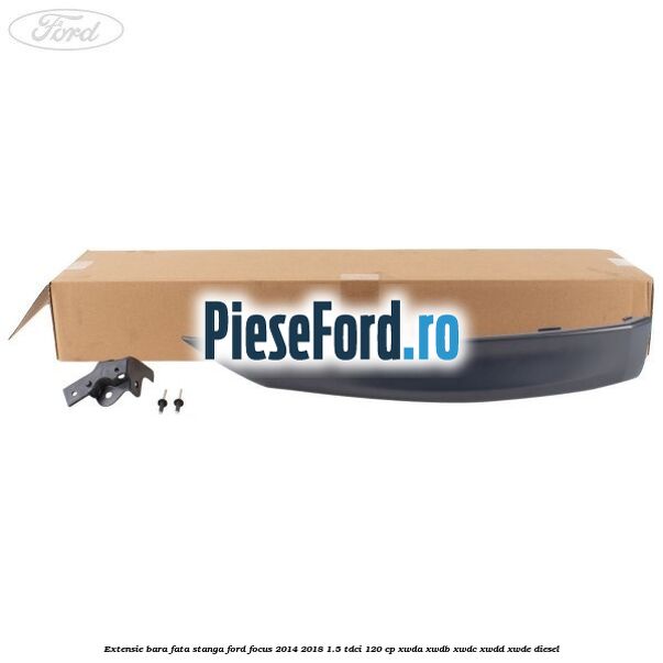 Extensie bara fata stanga Ford Focus 2014-2018 1.5 TDCi 120 cp XWDA, XWDB, XWDC, XWDD, XWDE diesel