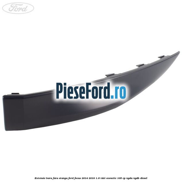 Extensie bara fata stanga Ford Focus 2014-2018 1.6 TDCi ECOnetic 105 cp Extensie bara fata stanga Ford Focus 2014-2018 1.6 TDCi ECOnetic 105 cp NGDA, NGDB diesel