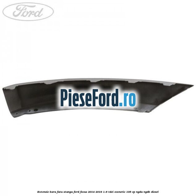 Extensie bara fata stanga Ford Focus 2014-2018 1.6 TDCi ECOnetic 105 cp Extensie bara fata stanga Ford Focus 2014-2018 1.6 TDCi ECOnetic 105 cp NGDA, NGDB diesel