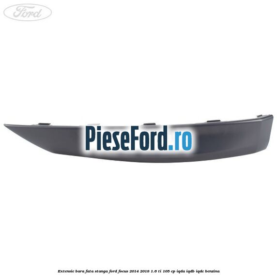 Extensie bara fata stanga Ford Focus 2014-2018 1.6 Ti 105 cp Extensie bara fata stanga Ford Focus 2014-2018 1.6 Ti 105 cp IQDA, IQDB, IQDC benzina