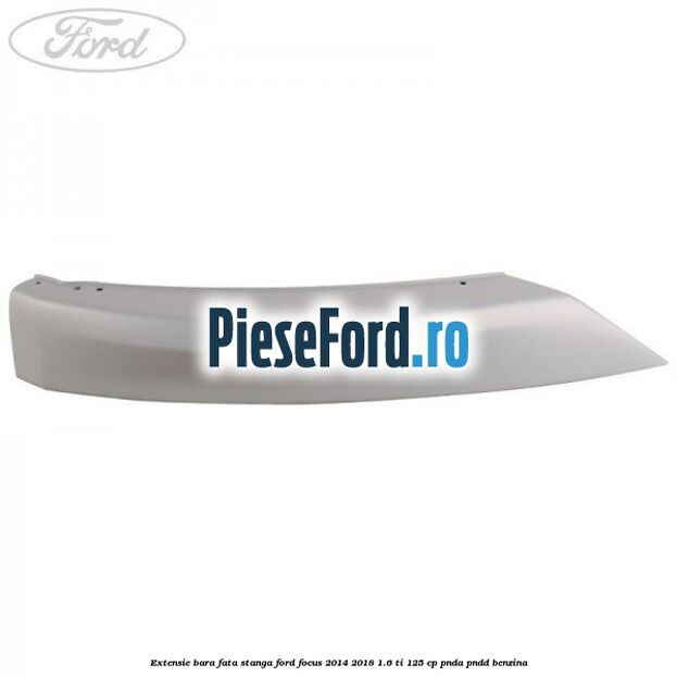 Extensie bara fata stanga Ford Focus 2014-2018 1.6 Ti 125 cp PNDA, PNDD benzina
