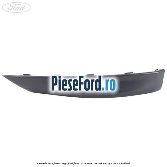 Extensie bara fata stanga Ford Focus 2014-2018 2.0 TDCi 150 cp T7DA, T7DB diesel