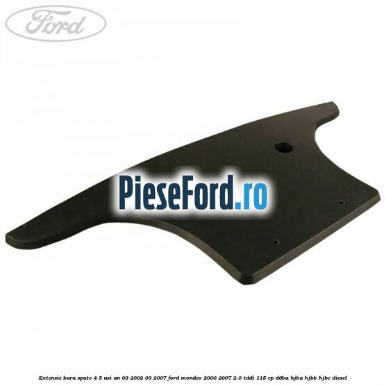 Extensie bara spate 4/5 usi an 03/2002-03/2007 Ford Mondeo 2000-2007 2.0 TDDI 115 cp D6BA, HJBA, HJBB, HJBC diesel