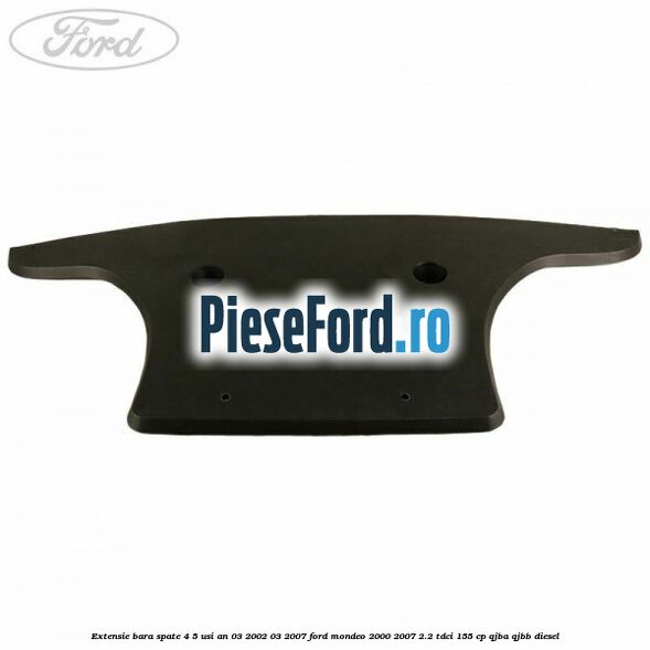 Extensie bara spate 4/5 usi an 03/2002-03/2007 Ford Mondeo 2000-2007 2.2 TDCi 155 cp QJBA, QJBB diesel