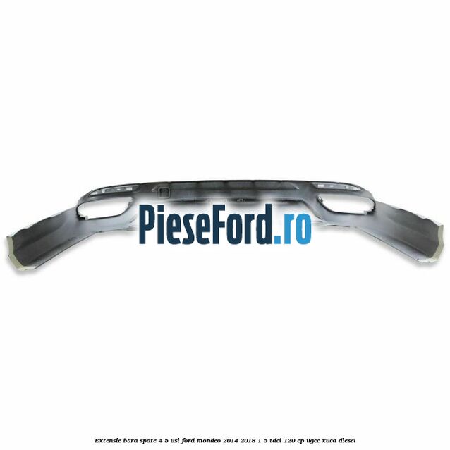 Extensie bara spate 4/5 usi Ford Mondeo 2014-2018 1.5 TDCi 120 cp UGCC, XUCA diesel