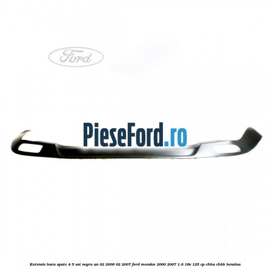 Extensie bara spate 4/5 usi negru an 02/2006-02/2007 Ford Mondeo 2000-2007 1.8 16V 125 cp CHBA, CHBB benzina